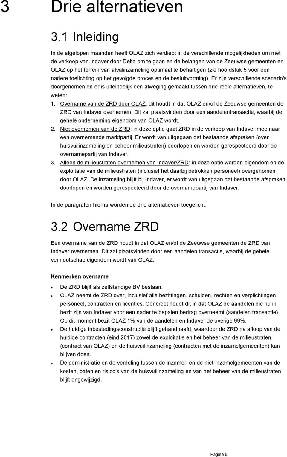 het terrein van afvalinzameling optimaal te behartigen (zie hoofdstuk 5 voor een nadere toelichting op het gevolgde proces en de besluitvorming).