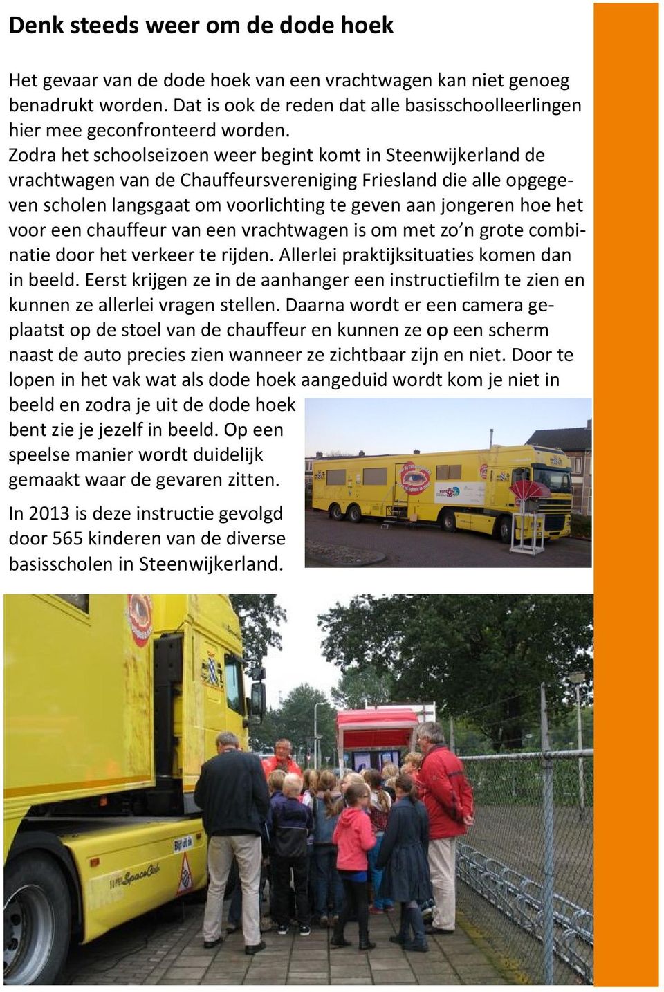 voor een chauffeur van een vrachtwagen is om met zo n grote combinatie door het verkeer te rijden. Allerlei praktijksituaties komen dan in beeld.