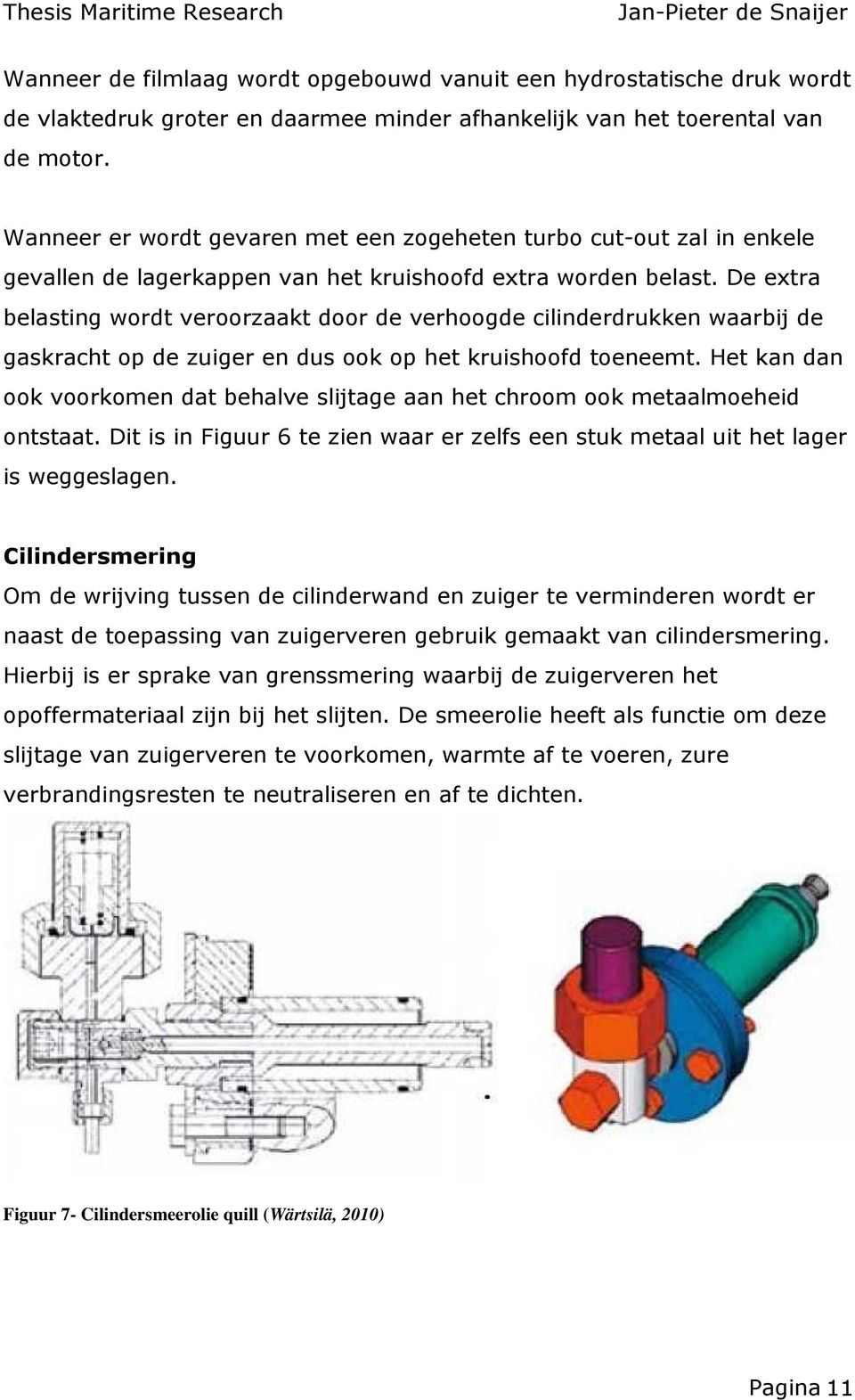 De extra belasting wordt veroorzaakt door de verhoogde cilinderdrukken waarbij de gaskracht op de zuiger en dus ook op het kruishoofd toeneemt.