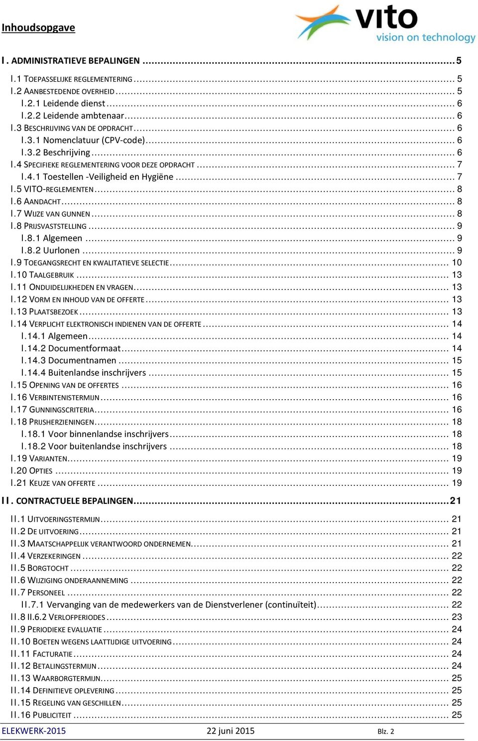 6 AANDACHT... 8 I.7 WIJZE VAN GUNNEN... 8 I.8 PRIJSVASTSTELLING... 9 I.8.1 Algemeen... 9 I.8.2 Uurlonen... 9 I.9 TOEGANGSRECHT EN KWALITATIEVE SELECTIE... 10 I.10 TAALGEBRUIK... 13 I.