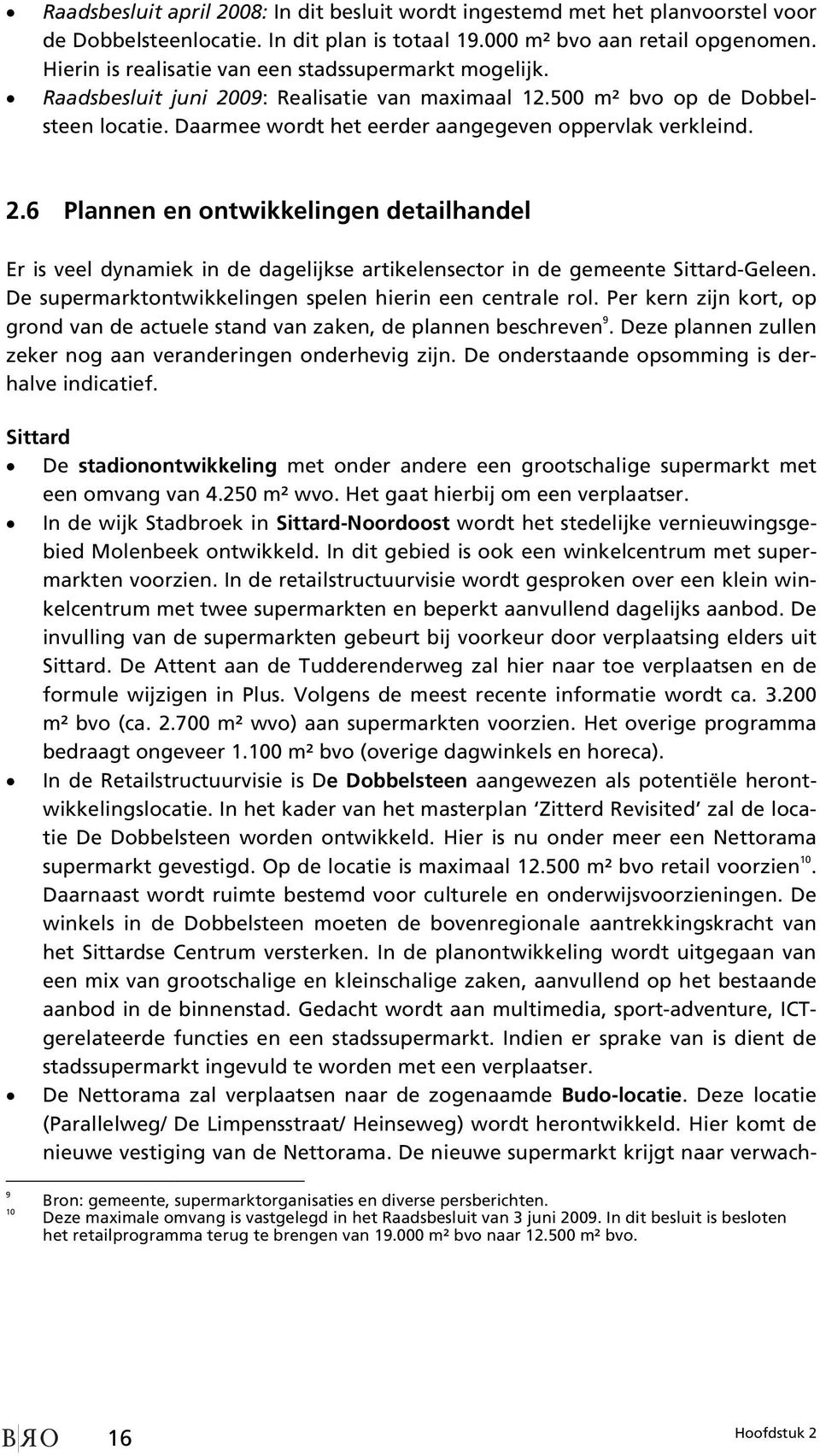 2.6 Plannen en ontwikkelingen detailhandel Er is veel dynamiek in de dagelijkse artikelensector in de gemeente Sittard-Geleen. De supermarktontwikkelingen spelen hierin een centrale rol.