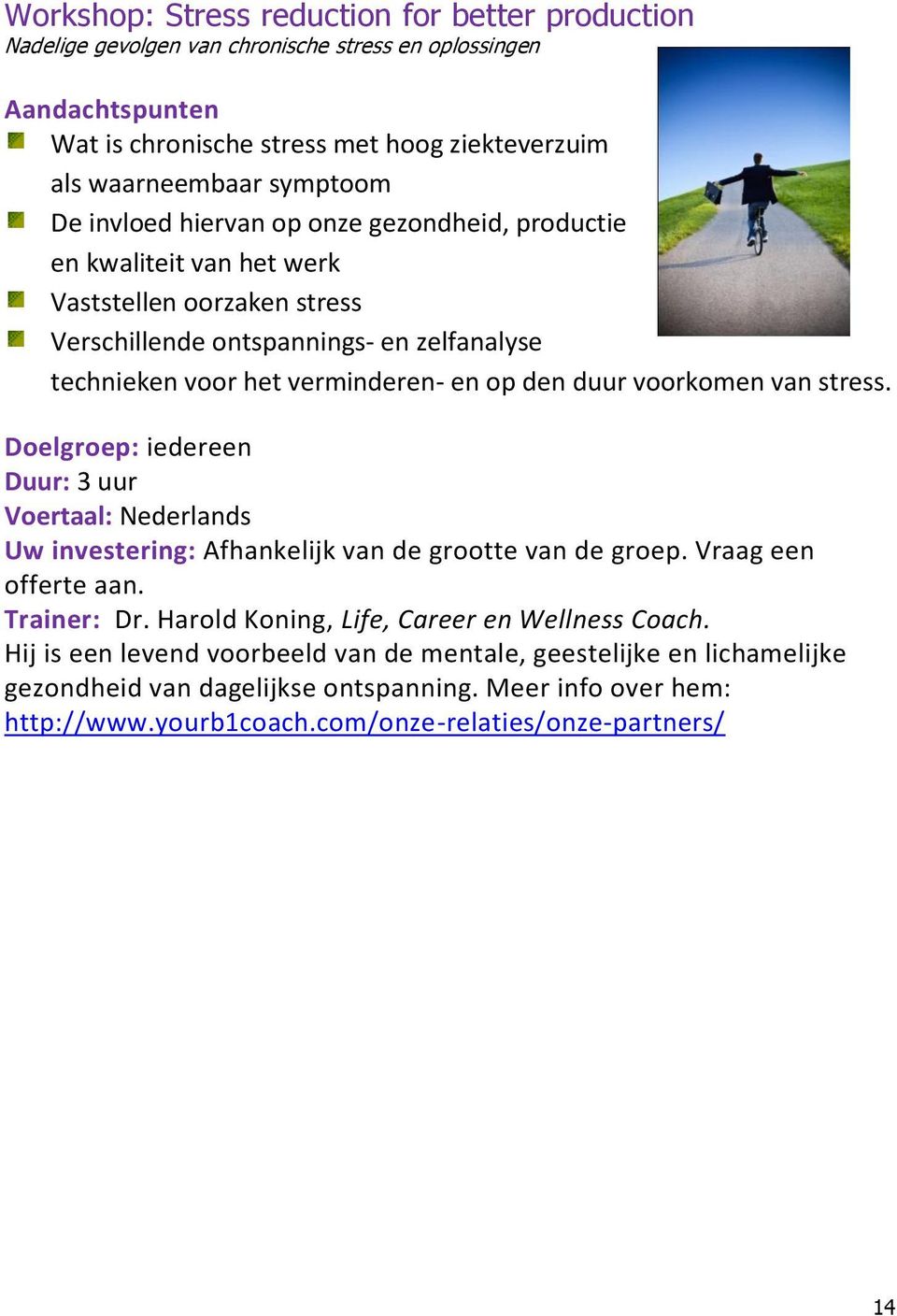 technieken voor het verminderen- en op den duur voorkomen van stress. Doelgroep: iedereen Duur: 3 uur Voertaal: Nederlands Trainer: Dr.