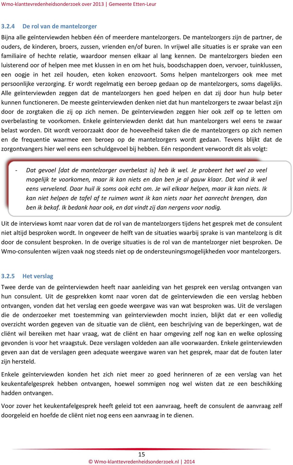 De mantelzorgers bieden een luisterend oor of helpen mee met klussen in en om het huis, boodschappen doen, vervoer, tuinklussen, een oogje in het zeil houden, eten koken enzovoort.