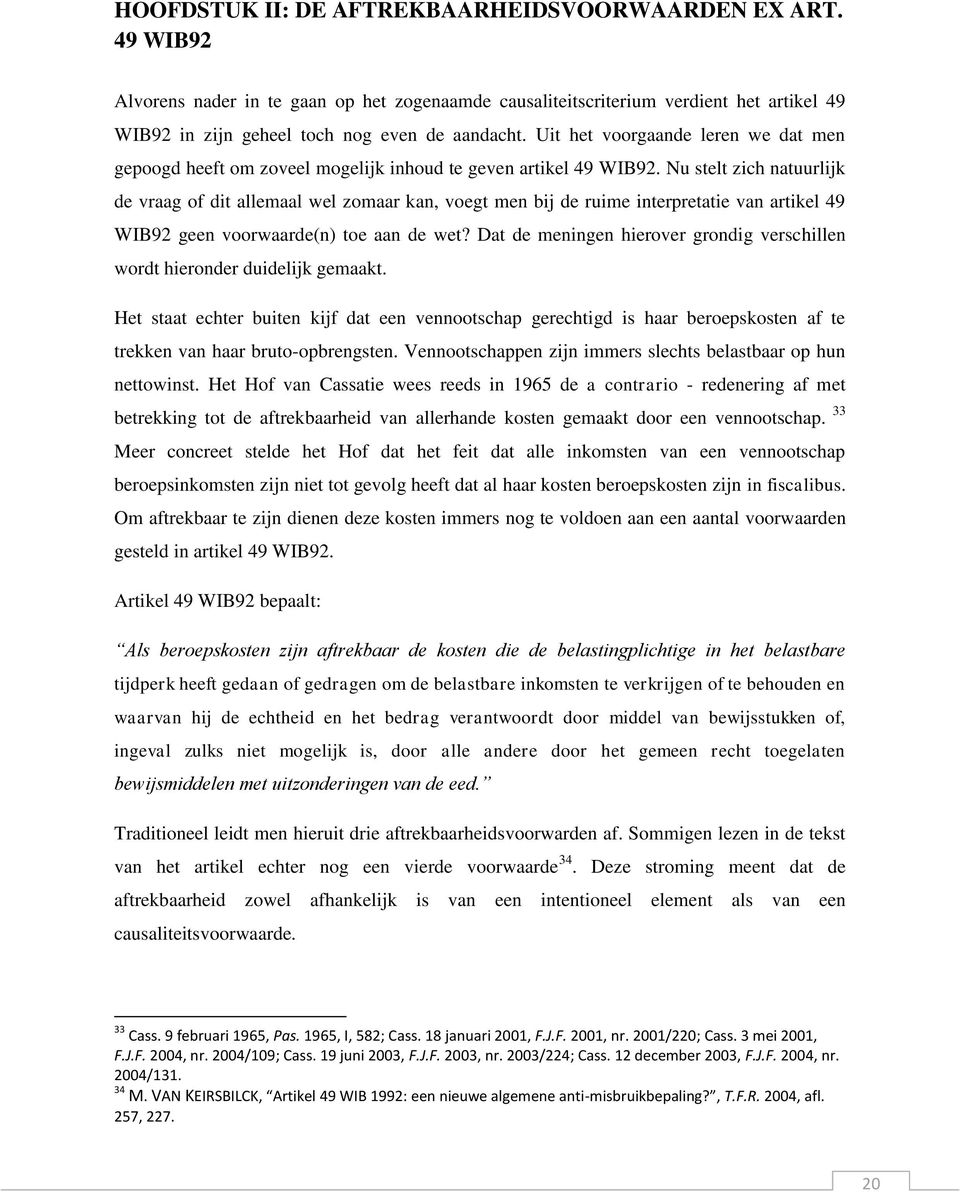 Nu stelt zich natuurlijk de vraag of dit allemaal wel zomaar kan, voegt men bij de ruime interpretatie van artikel 49 WIB92 geen voorwaarde(n) toe aan de wet?