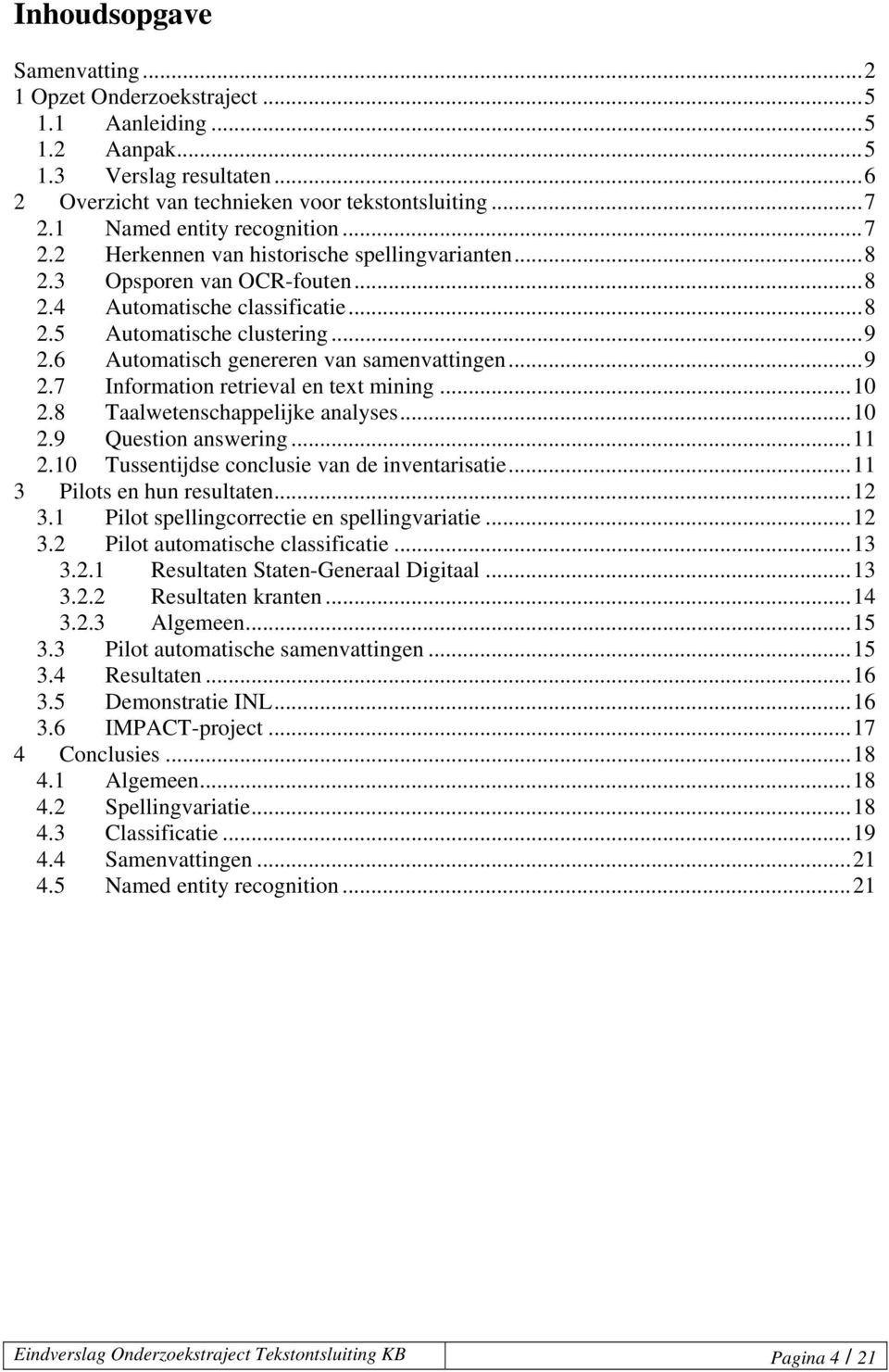 6 Automatisch genereren van samenvattingen...9 2.7 Information retrieval en text mining...10 2.8 Taalwetenschappelijke analyses...10 2.9 Question answering...11 2.