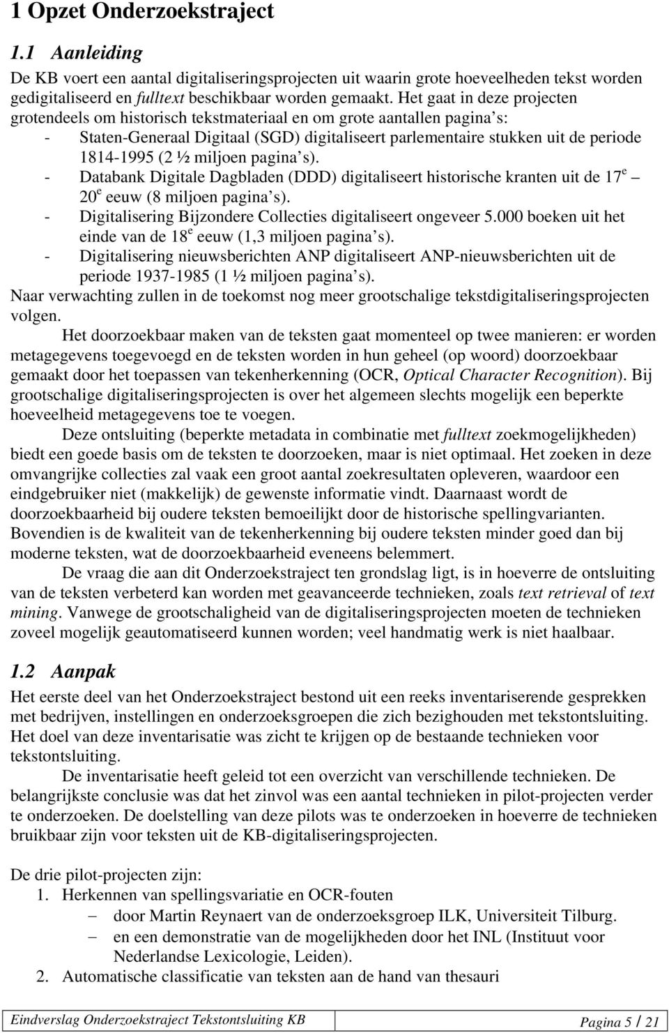 miljoen pagina s). - Databank Digitale Dagbladen (DDD) digitaliseert historische kranten uit de 17 e 20 e eeuw (8 miljoen pagina s). - Digitalisering Bijzondere Collecties digitaliseert ongeveer 5.