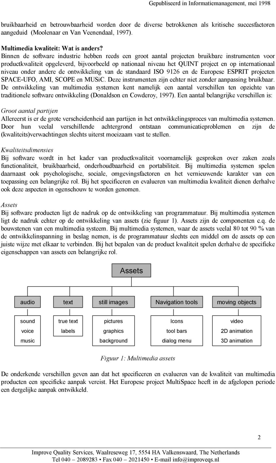 niveau onder andere de ontwikkeling van de standaard ISO 9126 en de Europese ESPRIT projecten SPACE-UFO, AMI, SCOPE en MUSiC. Deze instrumenten zijn echter niet zonder aanpassing bruikbaar.