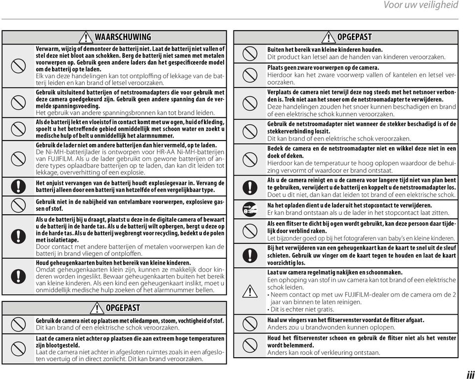 Gebruik uitsluitend batterijen of netstroomadapters die voor gebruik met deze camera goedgekeurd zijn. Gebruik geen andere spanning dan de vermelde spanningsvoeding.
