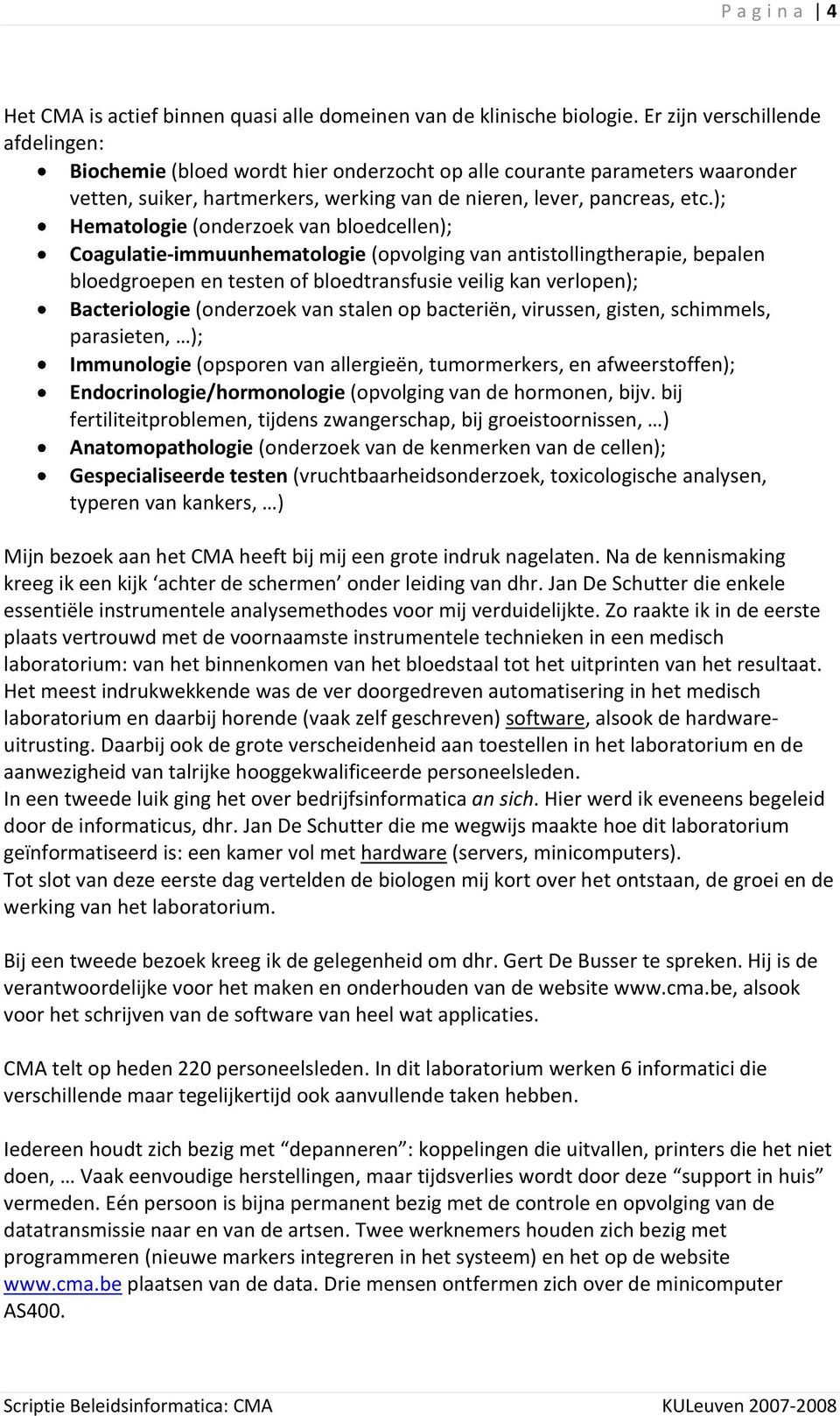 ); Hematologie (onderzoek van bloedcellen); Coagulatie-immuunhematologie (opvolging van antistollingtherapie, bepalen bloedgroepen en testen of bloedtransfusie veilig kan verlopen); Bacteriologie