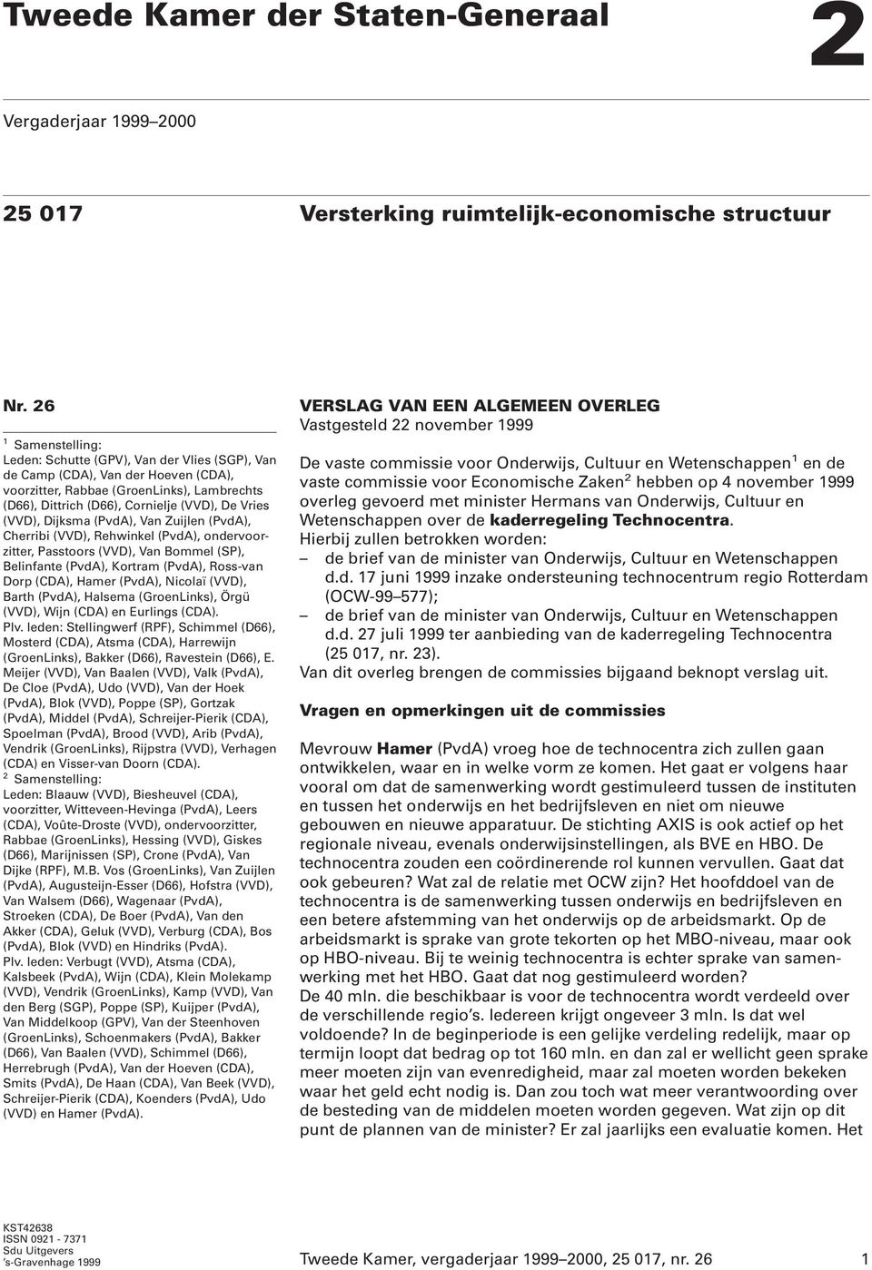 (VVD), Dijksma (PvdA), Van Zuijlen (PvdA), Cherribi (VVD), Rehwinkel (PvdA), ondervoorzitter, Passtoors (VVD), Van Bommel (SP), Belinfante (PvdA), Kortram (PvdA), Ross-van Dorp (CDA), Hamer (PvdA),