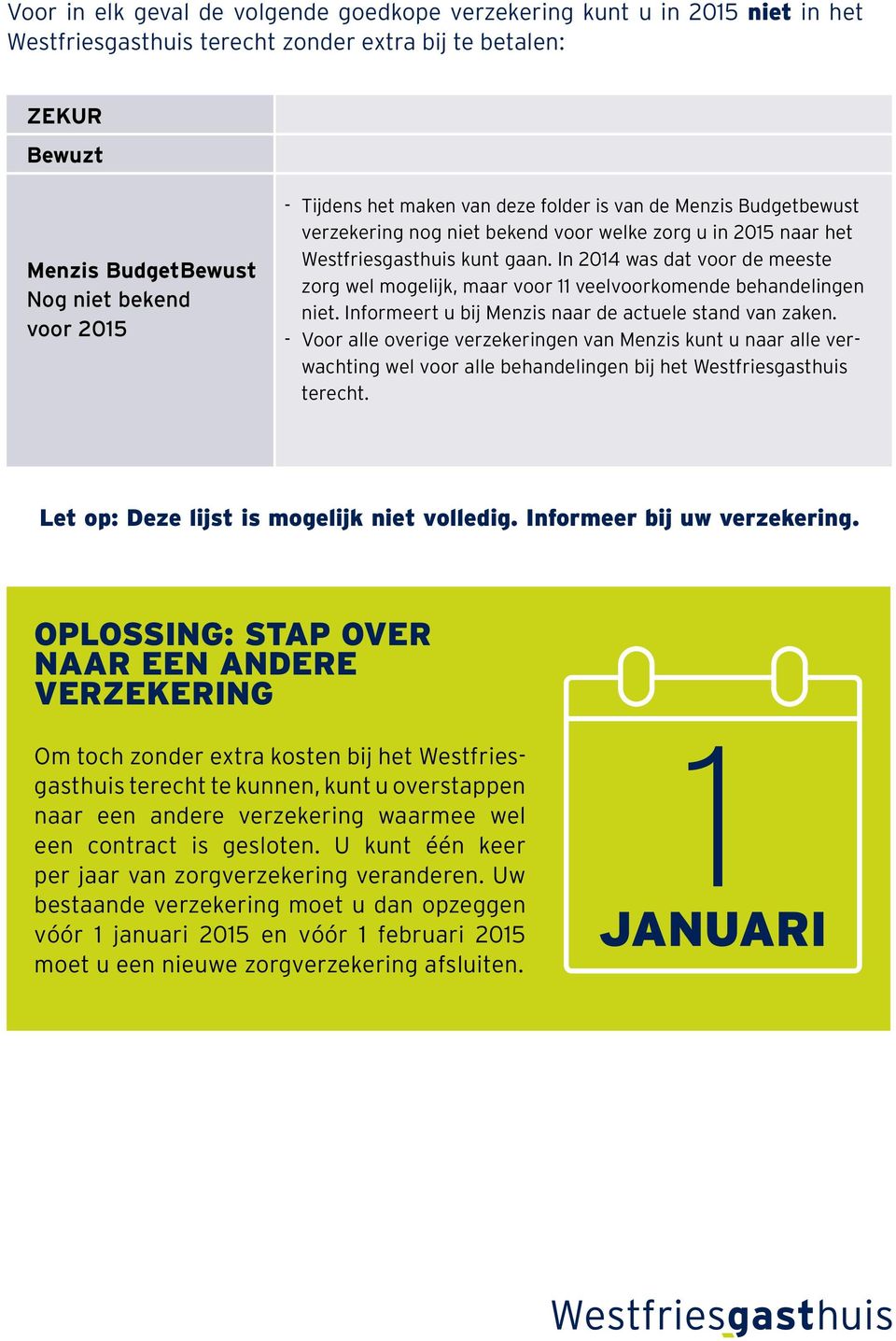 In 2014 was dat voor de meeste zorg wel mogelijk, maar voor 11 veelvoorkomende behandelingen niet. Informeert u bij Menzis naar de actuele stand van zaken.