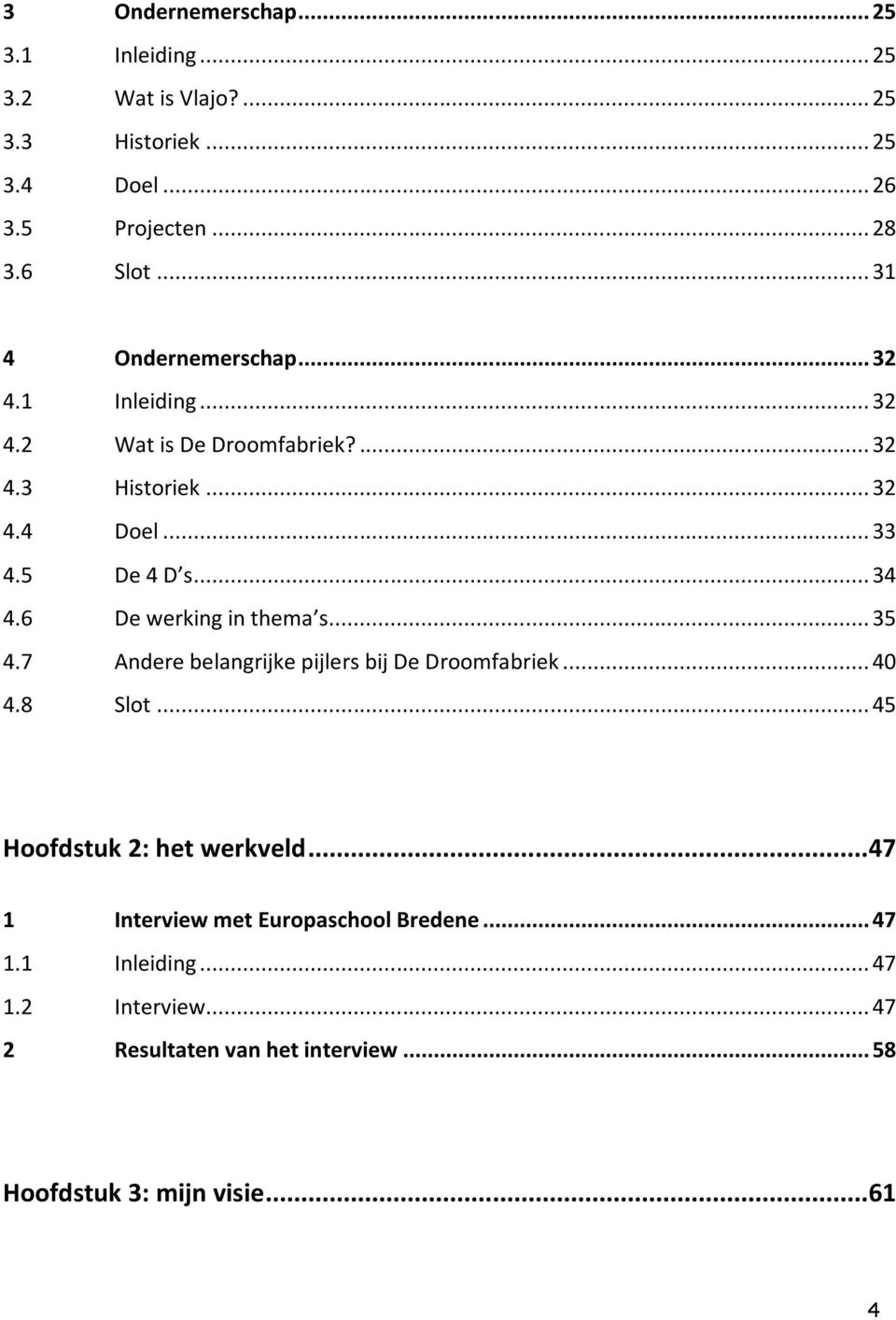 6 De werking in thema s... 35 4.7 Andere belangrijke pijlers bij De Droomfabriek... 40 4.8 Slot... 45 Hoofdstuk 2: het werkveld.