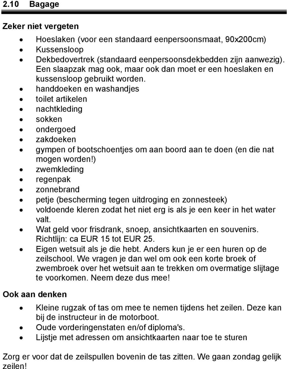 handdoeken en washandjes toilet artikelen nachtkleding sokken ondergoed zakdoeken gympen of bootschoentjes om aan boord aan te doen (en die nat mogen worden!