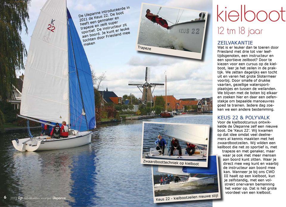 sportieve zeilboot? Door te kiezen voor een cursus op de kielboot, leer je het zeilen in de praktijk. We zetten dagelijks een tocht uit en varen het grote Slotermeer voorbij.