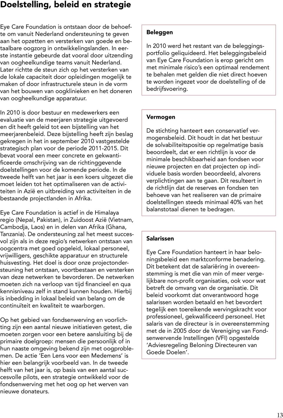 Later richtte de steun zich op het versterken van de lokale capaciteit door opleidingen mogelijk te maken of door infrastructurele steun in de vorm van het bouwen van oogklinieken en het doneren van