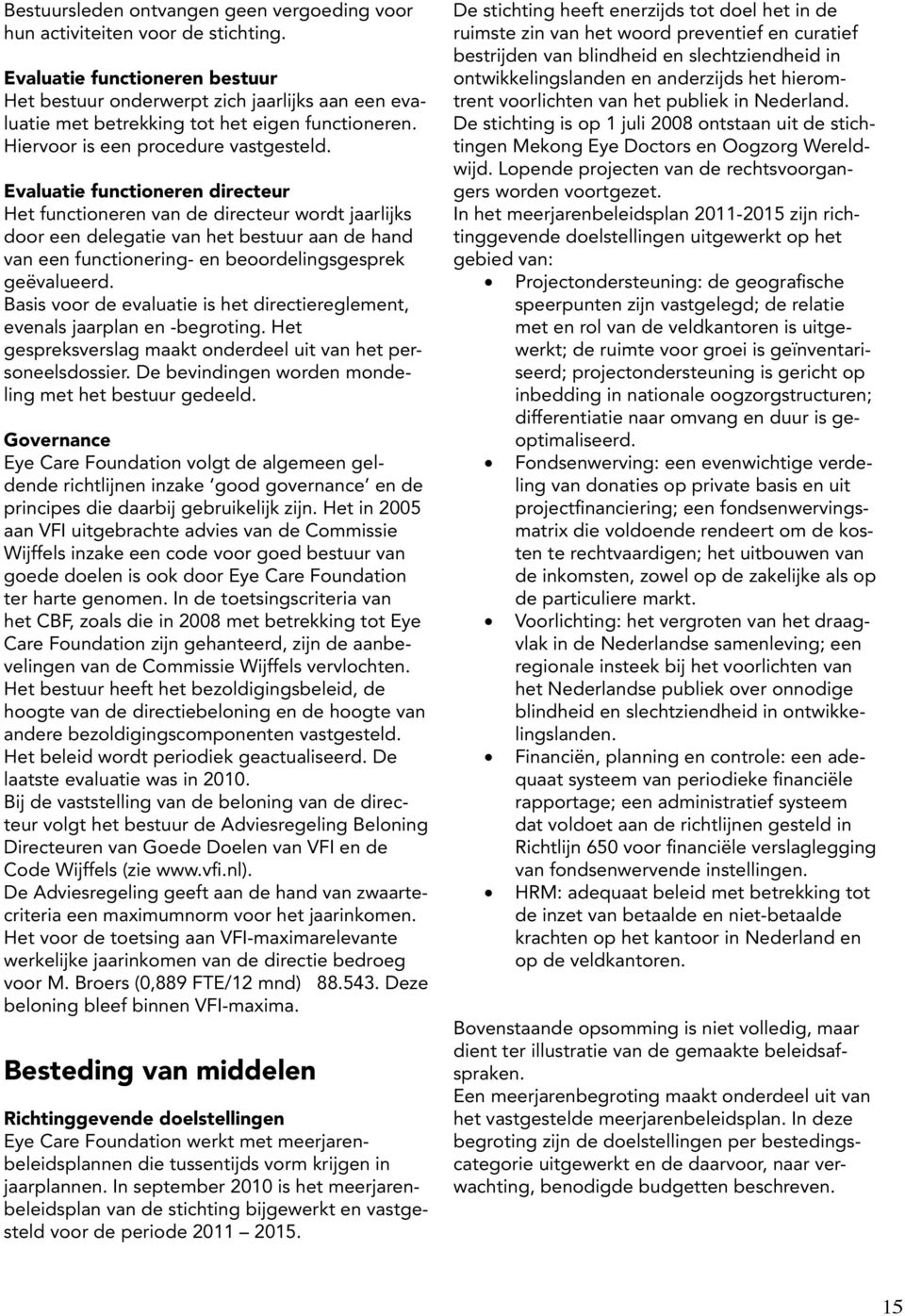 Evaluatie functioneren directeur Het functioneren van de directeur wordt jaarlijks door een delegatie van het bestuur aan de hand van een functionering- en beoordelingsgesprek geëvalueerd.