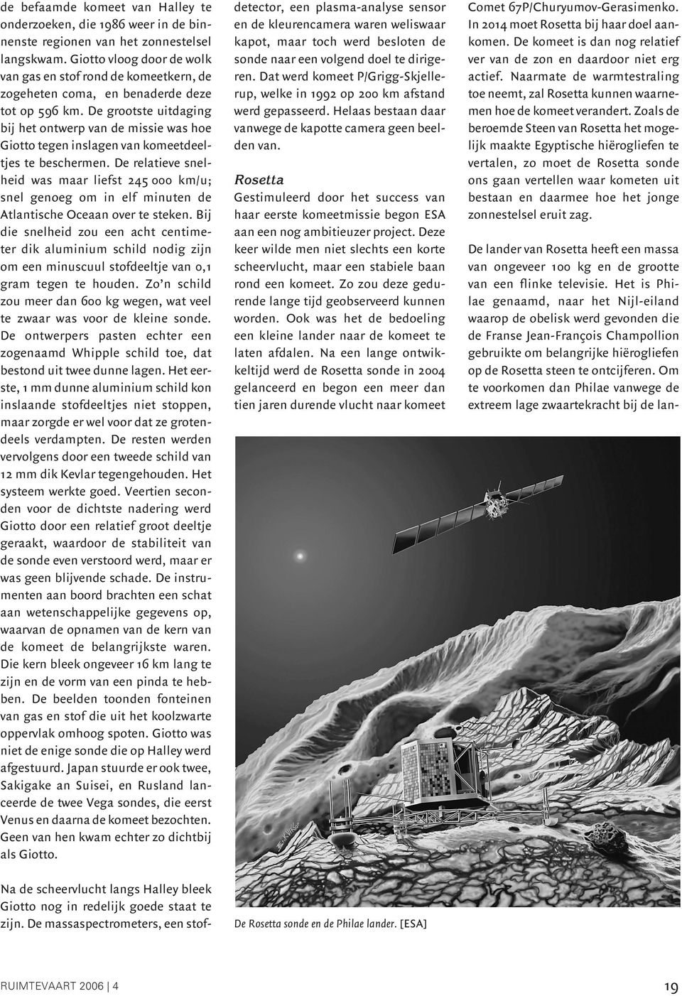 De grootste uitdaging bij het ontwerp van de missie was hoe Giotto tegen inslagen van komeetdeeltjes te beschermen.