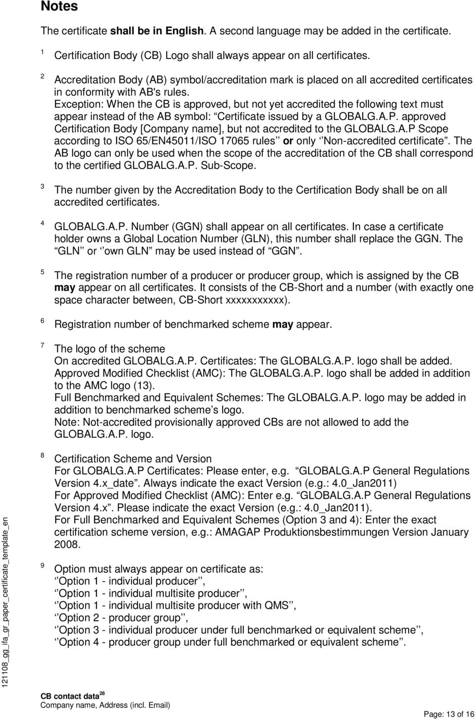 Exception: When the CB is approved, but not yet accredited the following text must appear instead of the AB symbol: Certificate issued by a GLOBALG.A.P.