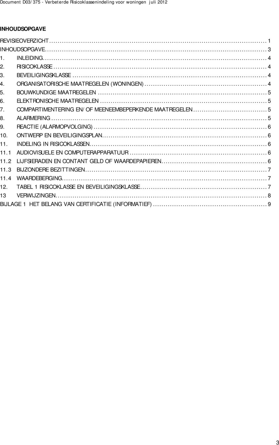 ONTWERP EN BEVEILIGINGSPLAN... 6 11. INDELING IN RISICOKLASSEN... 6 11.1 AUDIOVISUELE EN COMPUTERAPPARATUUR... 6 11.2 LIJFSIERADEN EN CONTANT GELD OF WAARDEPAPIEREN... 6 11.3 BIJZONDERE BEZITTINGEN.