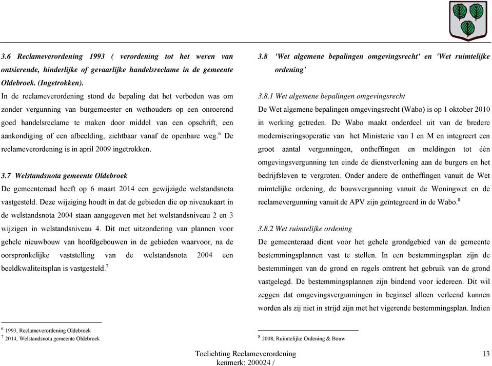 aankondiging of een afbeelding, zichtbaar vanaf de openbare weg. 6 De reclameverordening is in april 2009 ingetrokken. 3.