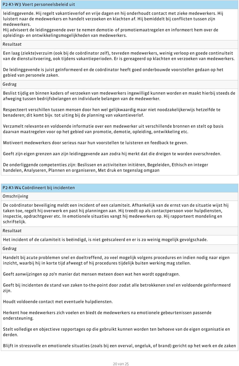 Hij adviseert de leidinggevende over te nemen demotie- of promotiemaatregelen en informeert hem over de opleidings- en ontwikkelingsmogelijkheden van medewerkers.