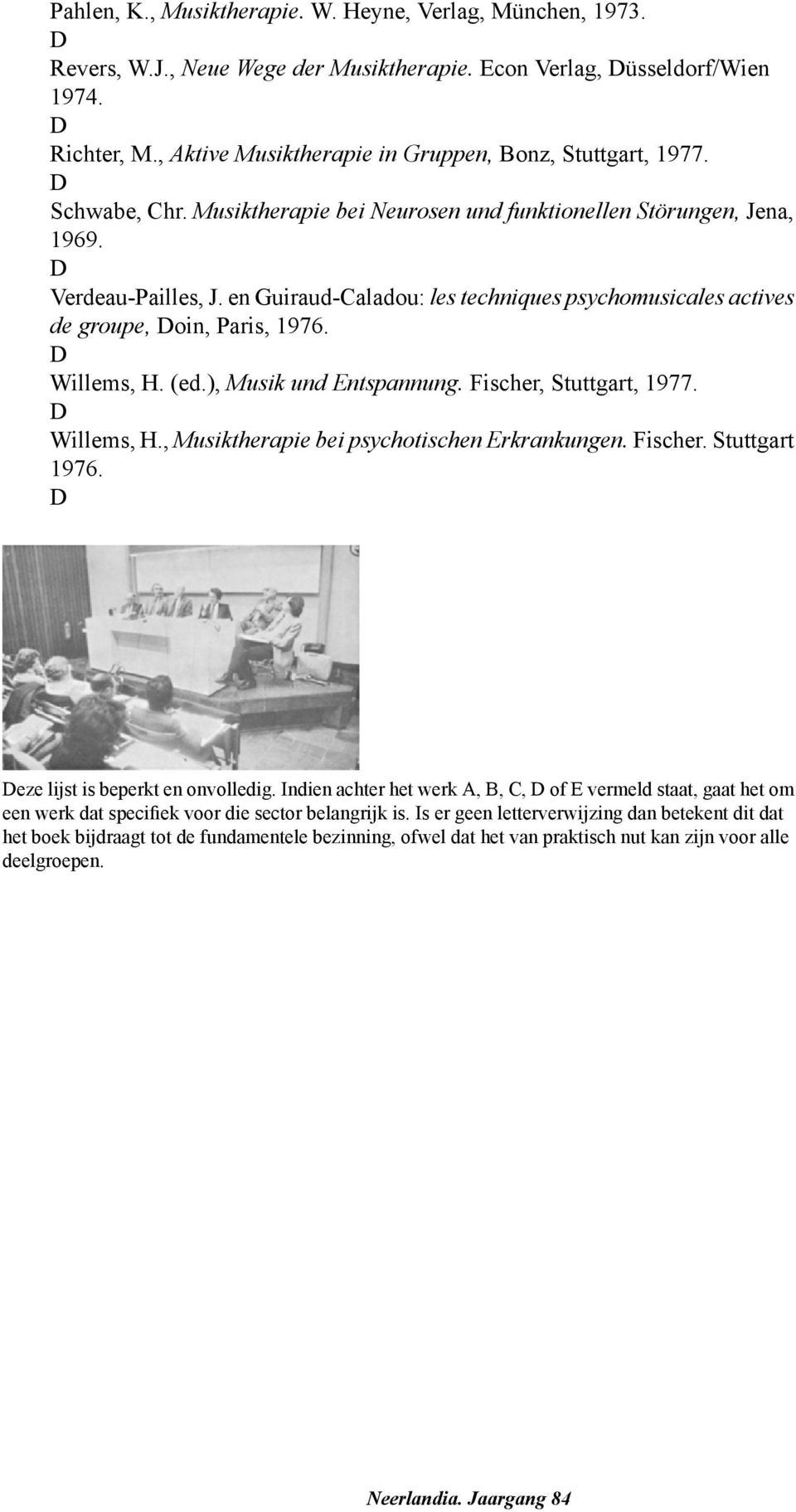 en Guiraud-Caladou: les techniques psychomusicales actives de groupe, Doin, Paris, 1976. D Willems, H. (ed.), Musik und Entspannung. Fischer, Stuttgart, 1977. D Willems, H., Musiktherapie bei psychotischen Erkrankungen.