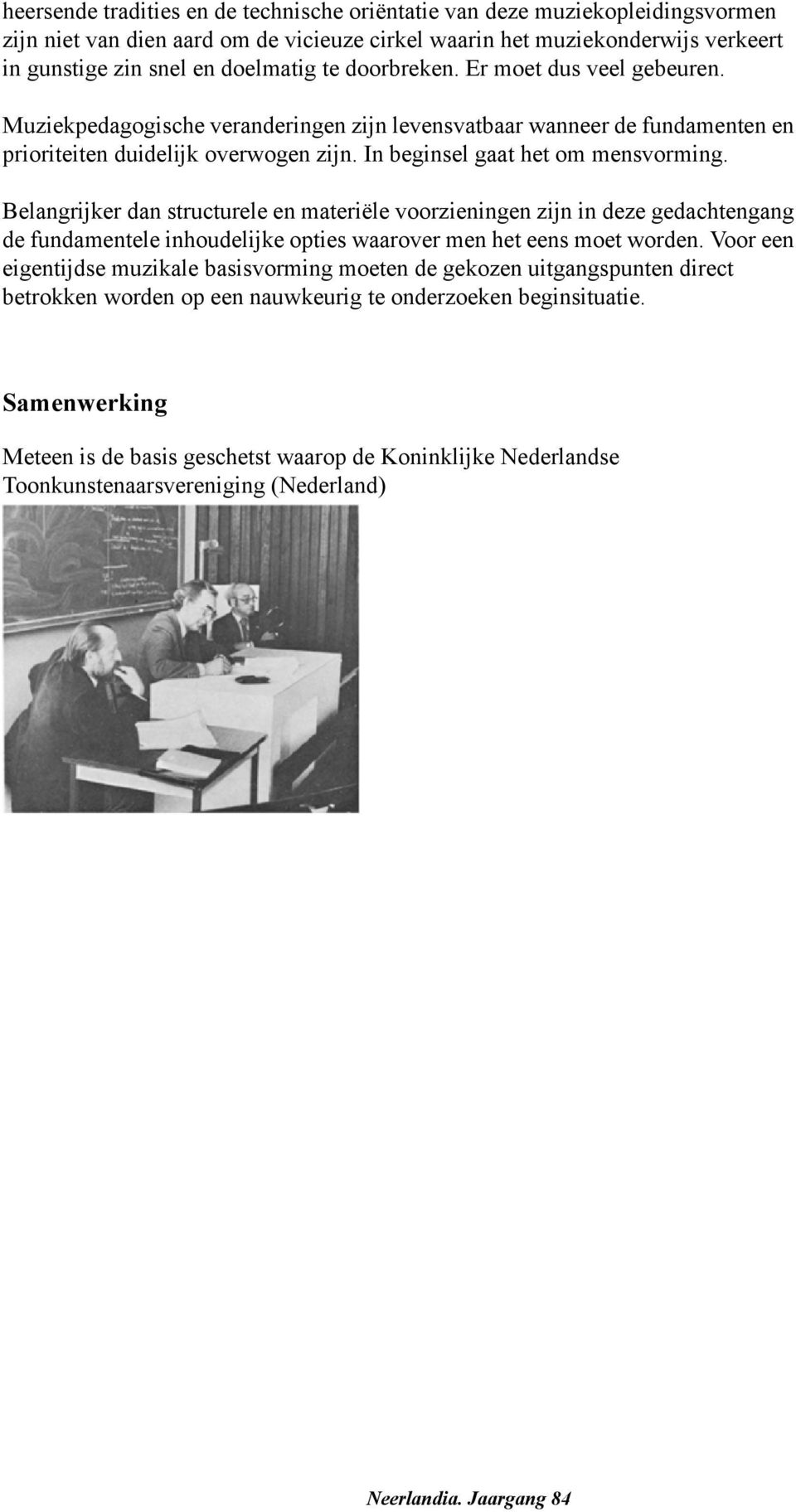 Belangrijker dan structurele en materiële voorzieningen zijn in deze gedachtengang de fundamentele inhoudelijke opties waarover men het eens moet worden.