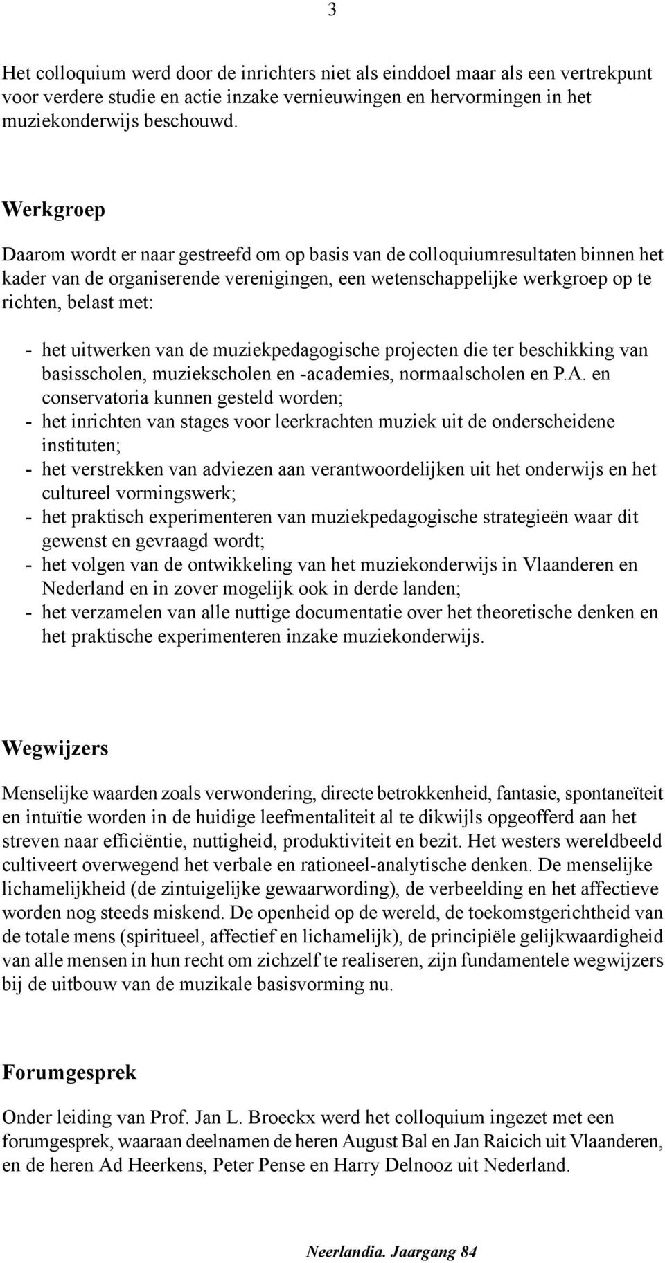 uitwerken van de muziekpedagogische projecten die ter beschikking van basisscholen, muziekscholen en -academies, normaalscholen en P.A.