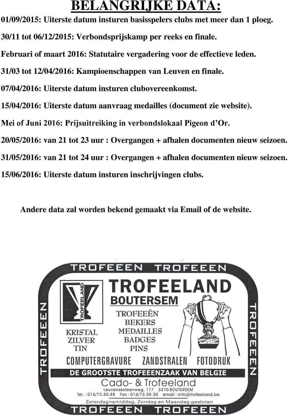 15/04/2016: Uiterste datum aanvraag medailles (document zie website). Mei of Juni 2016: Prijsuitreiking in verbondslokaal Pigeon d Or.