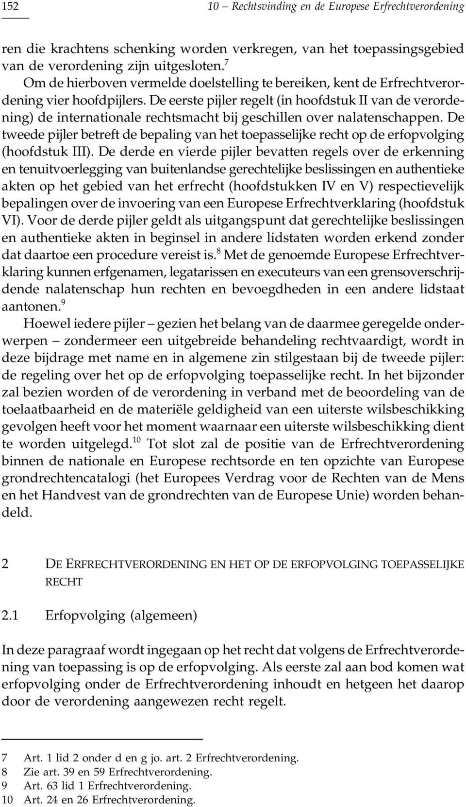 De eerste pijler regelt (in hoofdstuk II van de verordening) de internationale rechtsmacht bij geschillen over nalatenschappen.