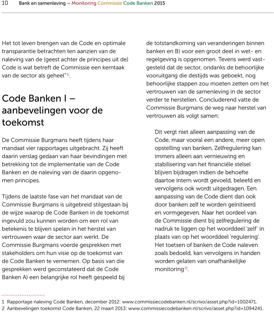 Code Banken I aanbevelingen voor de toekomst De Commissie Burgmans heeft tijdens haar mandaat vier rapportages uitgebracht.