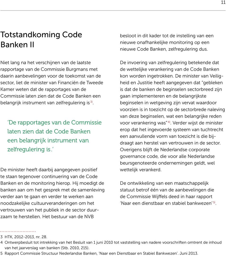 De rapportages van de Commissie laten zien dat de Code Banken een belangrijk instrument van zelfregulering is.