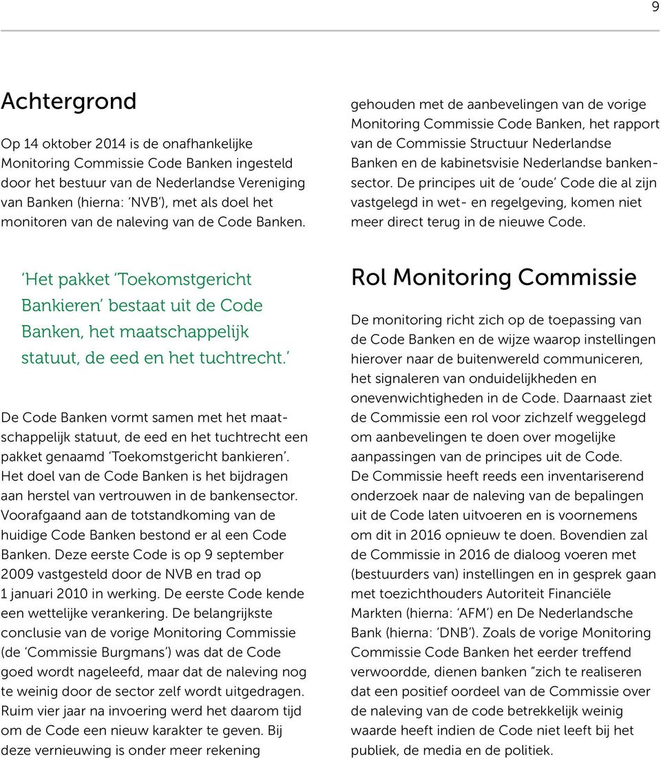 gehouden met de aanbevelingen van de vorige Monitoring Commissie Code Banken, het rapport van de Commissie Structuur Nederlandse Banken en de kabinetsvisie Nederlandse bankensector.