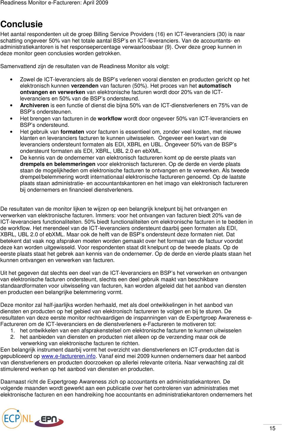 Samenvattend zijn de resultaten van de Readiness Monitor als volgt: Zowel de s als de BSP s verlenen vooral diensten en producten gericht op het elektronisch kunnen verzenden van facturen (50%).