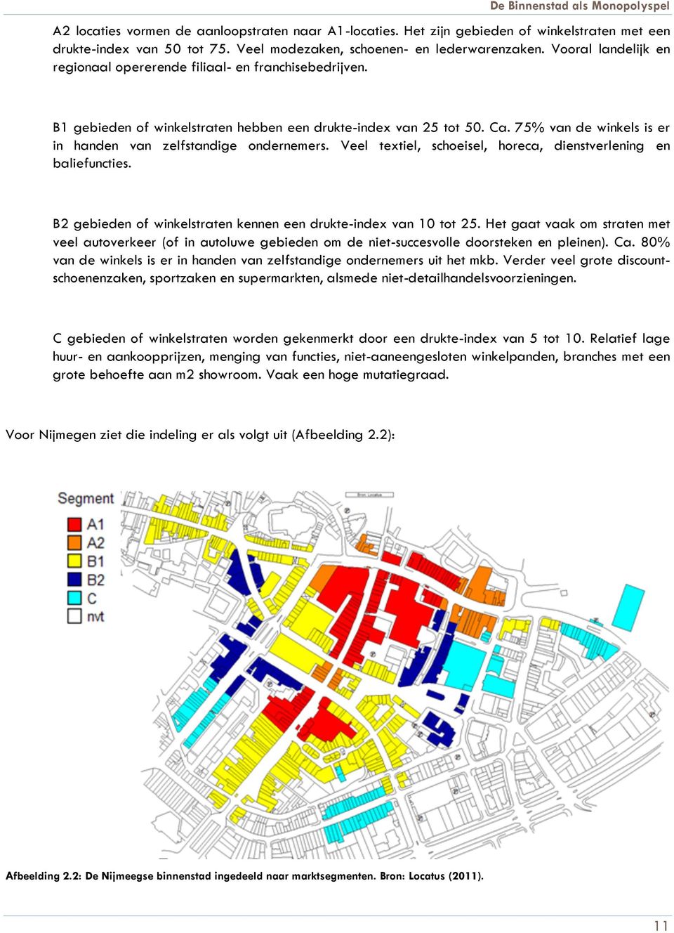 75% van de winkels is er in handen van zelfstandige ondernemers. Veel textiel, schoeisel, horeca, dienstverlening en baliefuncties. B2 gebieden of winkelstraten kennen een drukte-index van 10 tot 25.