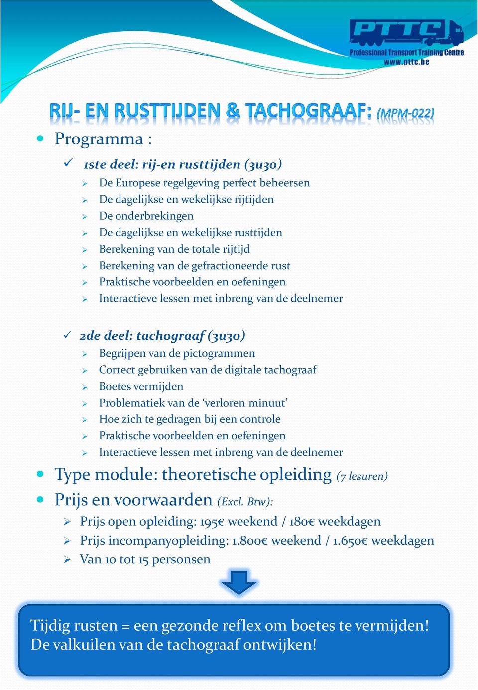 gebruiken van de digitale tachograaf Boetes vermijden Problematiek van de verloren minuut Hoe zich te gedragen bij een controle Praktische voorbeelden en oefeningen Interactieve lessen met inbreng