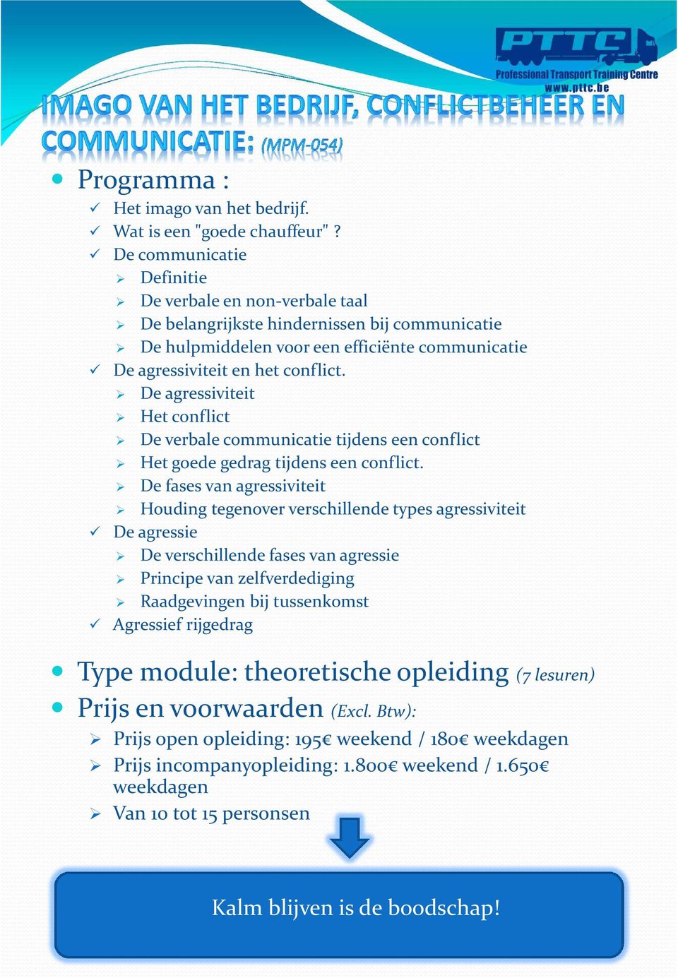 De agressiviteit Het conflict De verbale communicatie tijdens een conflict Het goede gedrag tijdens een conflict.