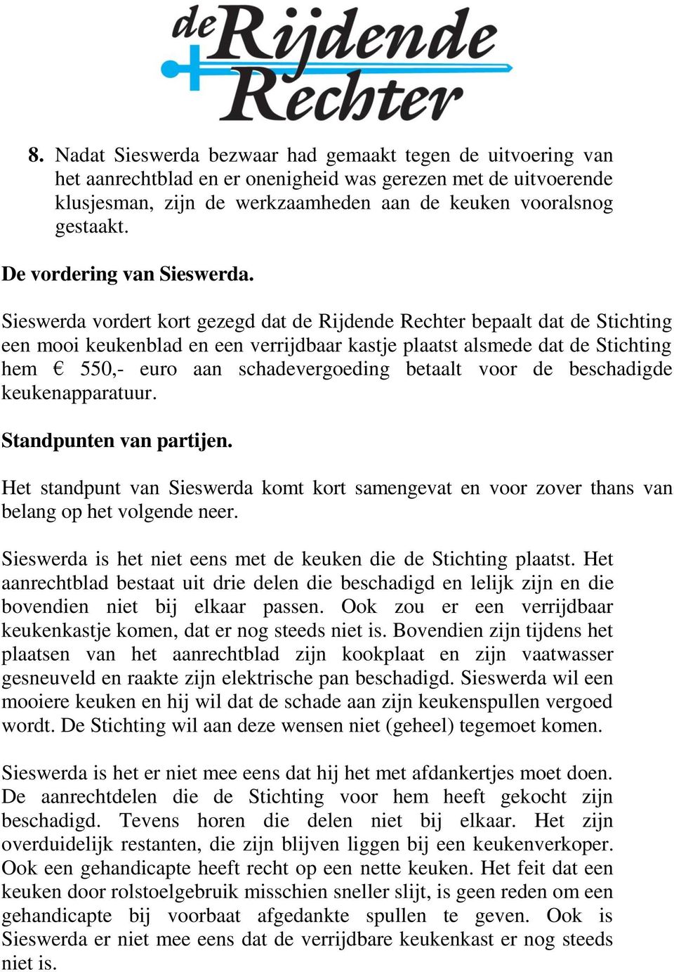 Sieswerda vordert kort gezegd dat de Rijdende Rechter bepaalt dat de Stichting een mooi keukenblad en een verrijdbaar kastje plaatst alsmede dat de Stichting hem 550,- euro aan schadevergoeding