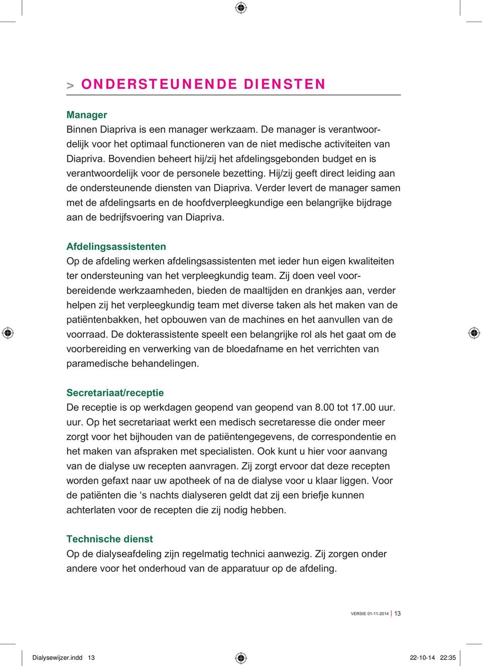 Verder levert de manager samen met de afdelingsarts en de hoofdverpleegkundige een belangrijke bijdrage aan de bedrijfsvoering van Diapriva.