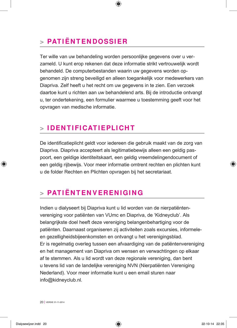 Een verzoek daartoe kunt u richten aan uw behandelend arts. Bij de introductie ontvangt u, ter ondertekening, een formulier waarmee u toestemming geeft voor het opvragen van medische informatie.