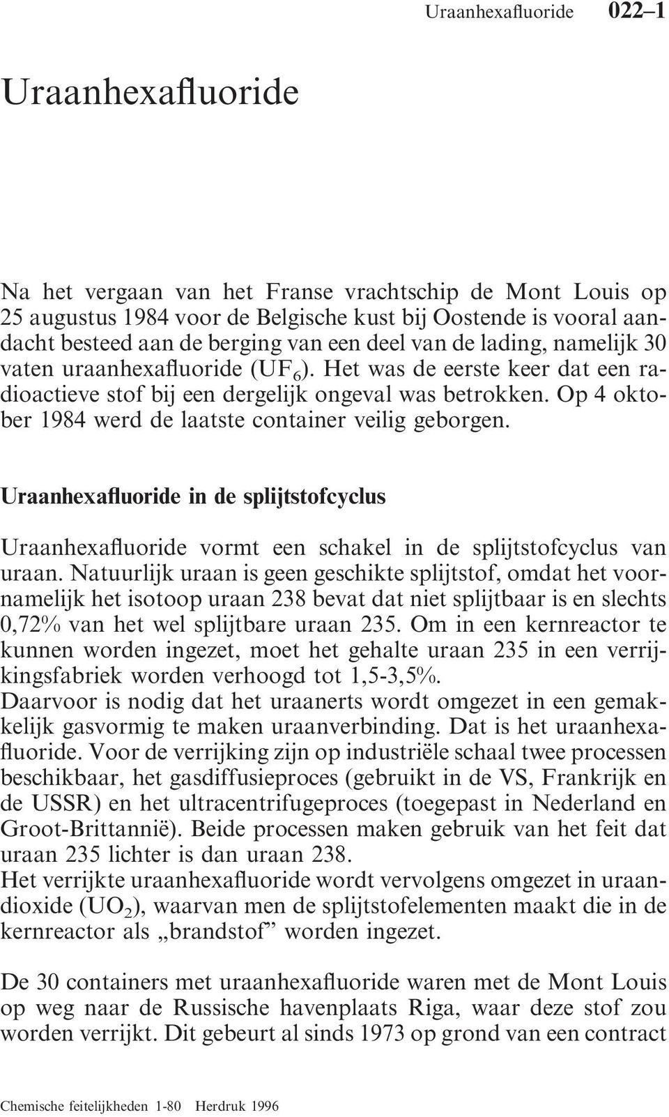 Op 4 oktober 1984 werd de laatste container veilig geborgen. Uraanhexafluoride in de splijtstofcyclus Uraanhexafluoride vormt een schakel in de splijtstofcyclus van uraan.