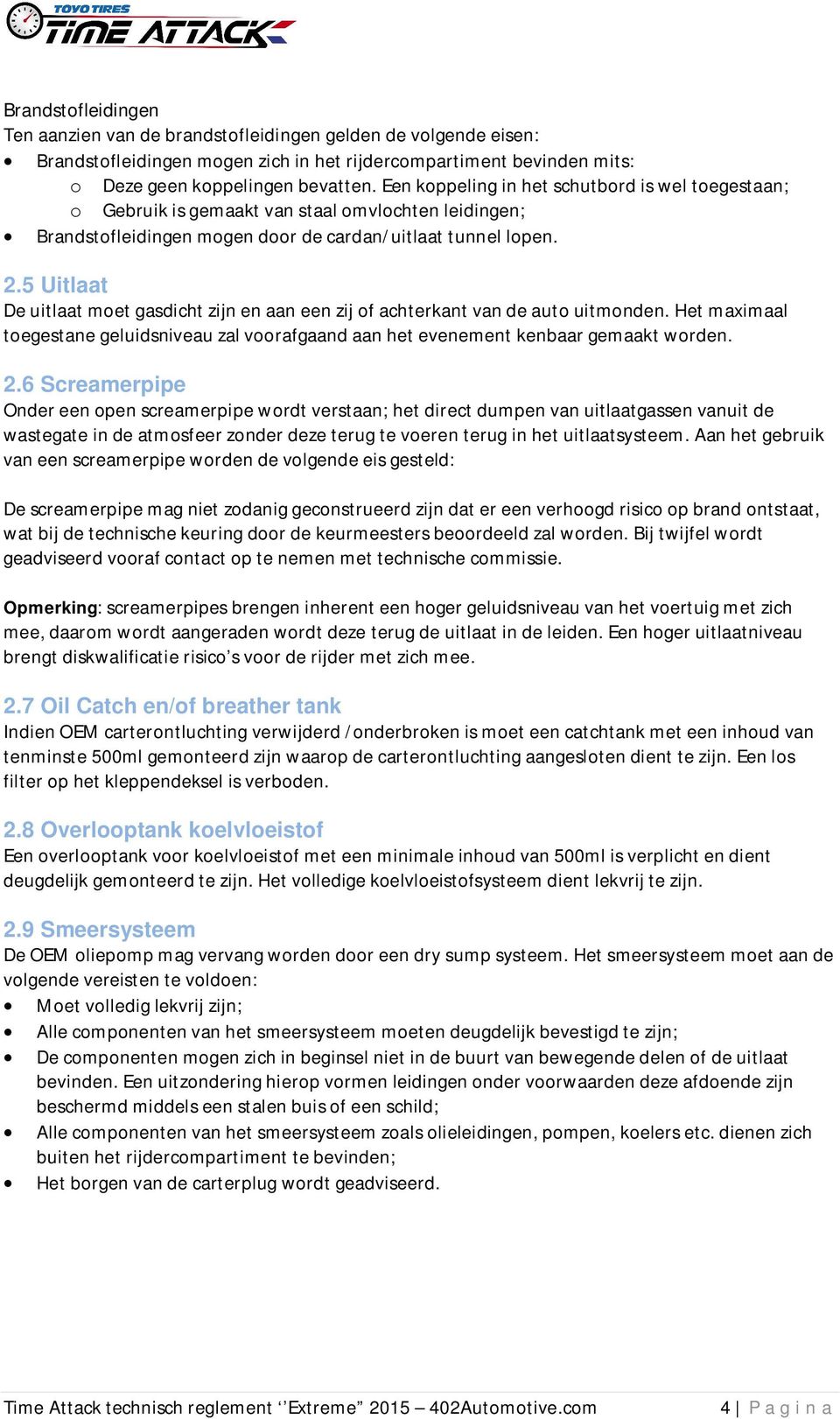 5 Uitlaat De uitlaat moet gasdicht zijn en aan een zij of achterkant van de auto uitmonden. Het maximaal toegestane geluidsniveau zal voorafgaand aan het evenement kenbaar gemaakt worden. 2.