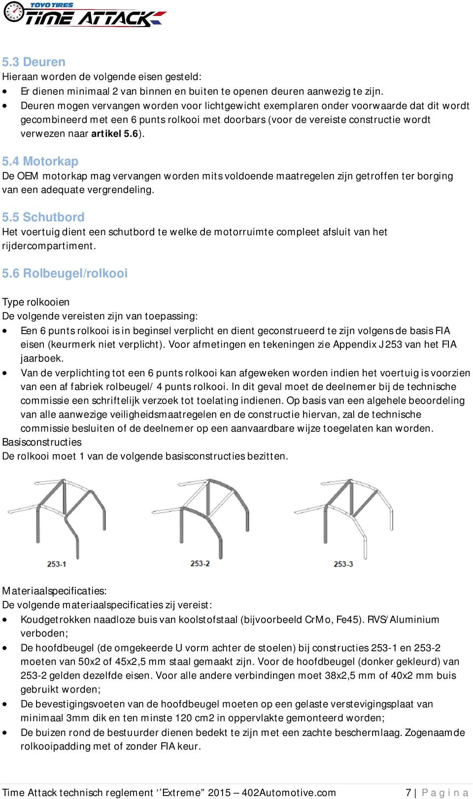 6). 5.4 Motorkap De OEM motorkap mag vervangen worden mits voldoende maatregelen zijn getroffen ter borging van een adequate vergrendeling. 5.5 Schutbord Het voertuig dient een schutbord te welke de motorruimte compleet afsluit van het rijdercompartiment.