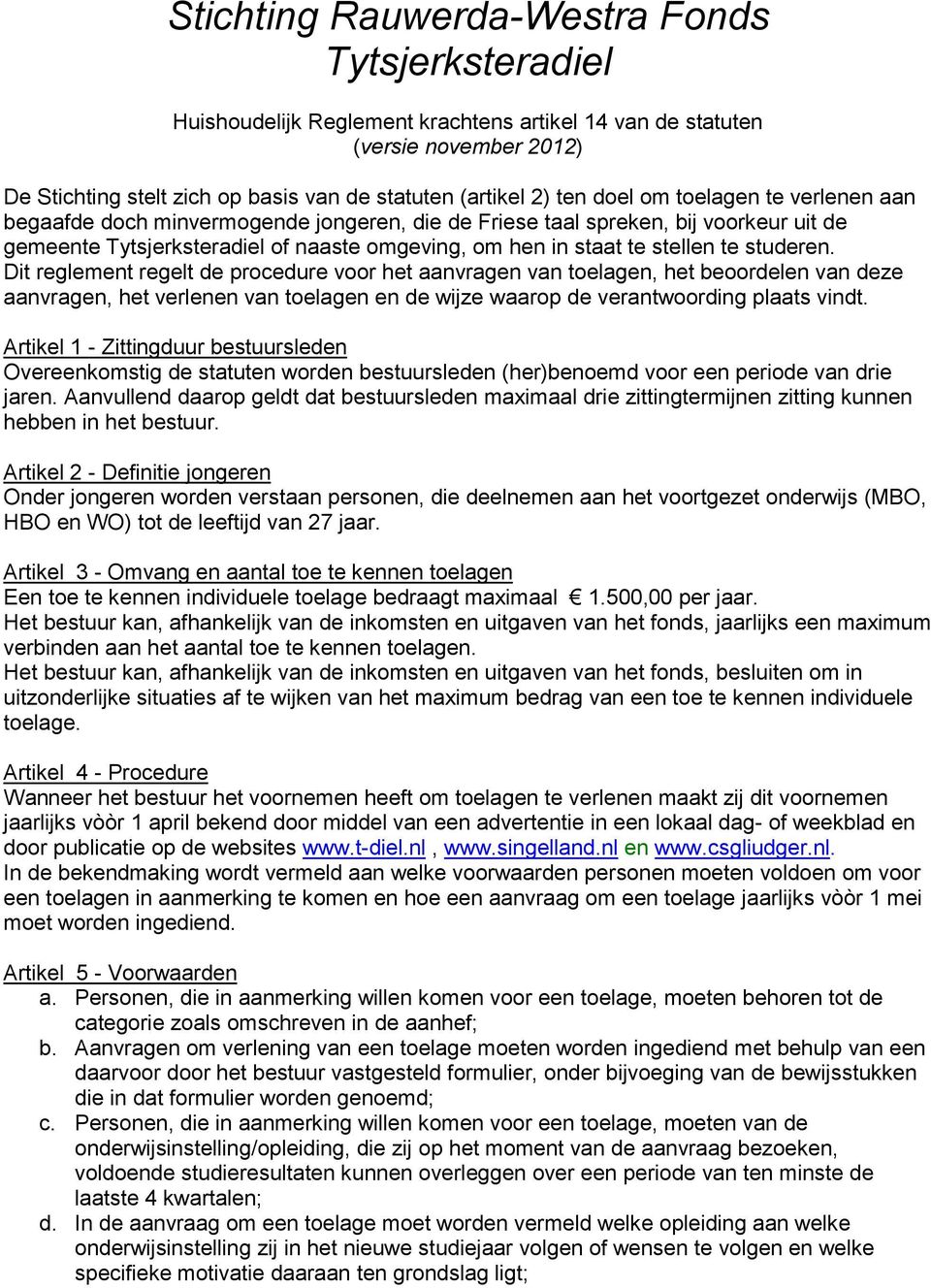 studeren. Dit reglement regelt de procedure voor het aanvragen van toelagen, het beoordelen van deze aanvragen, het verlenen van toelagen en de wijze waarop de verantwoording plaats vindt.