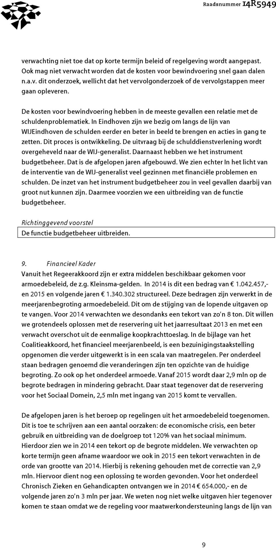 In Eindhoven zijn we bezig om langs de lijn van WIJEindhoven de schulden eerder en beter in beeld te brengen en acties in gang te zetten. Dit proces is ontwikkeling.