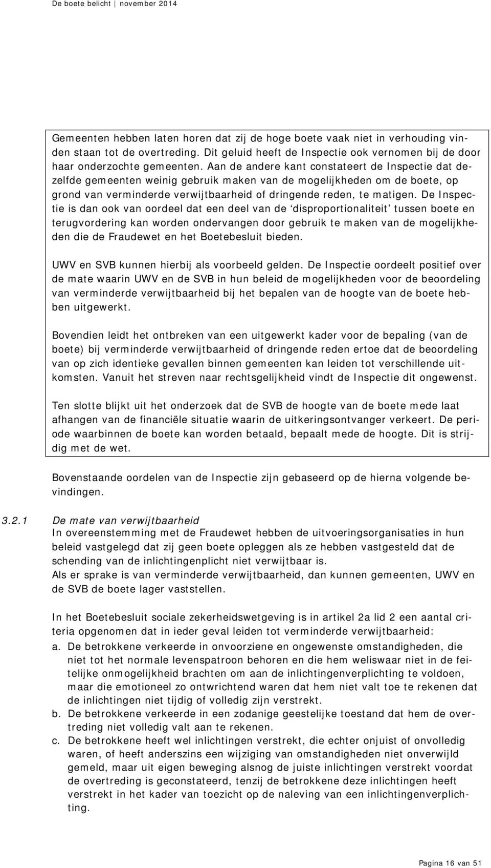 De Inspectie is dan ook van oordeel dat een deel van de disproportionaliteit tussen boete en terugvordering kan worden ondervangen door gebruik te maken van de mogelijkheden die de Fraudewet en het