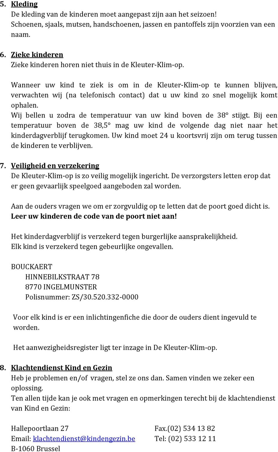 Wanneer uw kind te ziek is om in de Kleuter-Klim-op te kunnen blijven, verwachten wij (na telefonisch contact) dat u uw kind zo snel mogelijk komt ophalen.