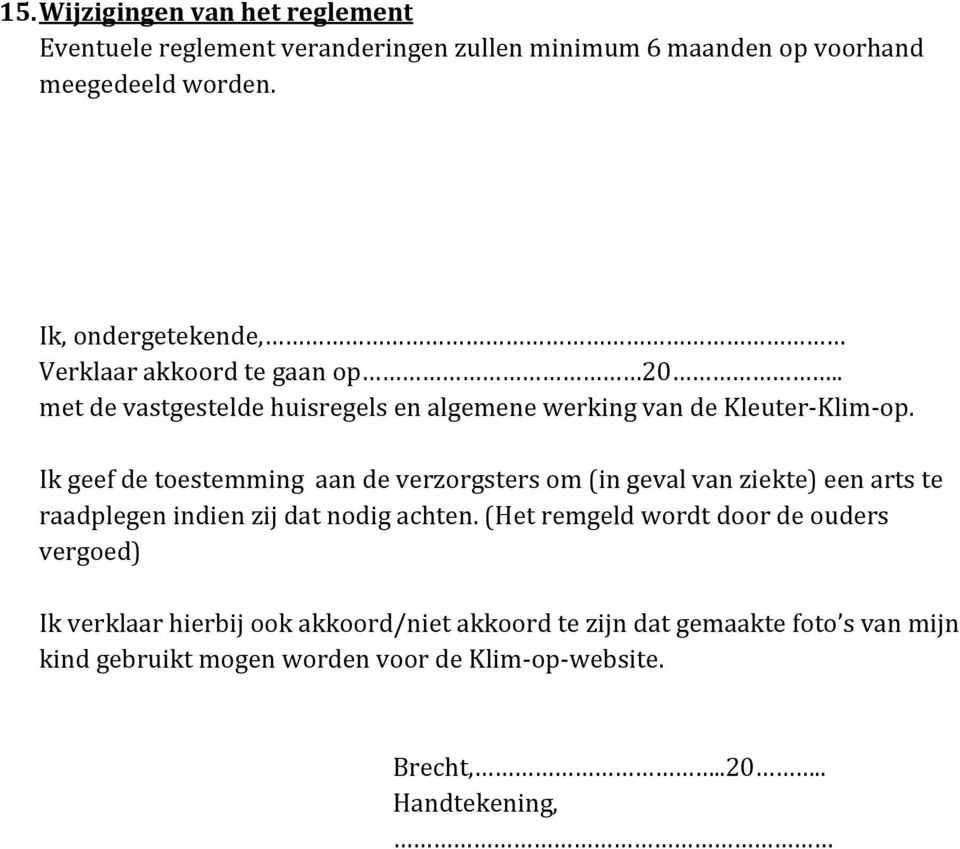 Ik geef de toestemming aan de verzorgsters om (in geval van ziekte) een arts te raadplegen indien zij dat nodig achten.