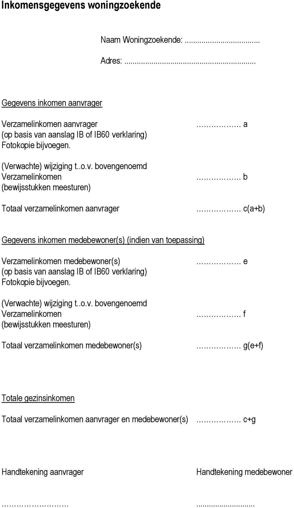 bovengenoemd Verzamelinkomen (bewijsstukken meesturen) Totaal verzamelinkomen aanvrager a b c(a+b) Gegevens inkomen medebewoner(s) (indien van toepassing) Verzamelinkomen