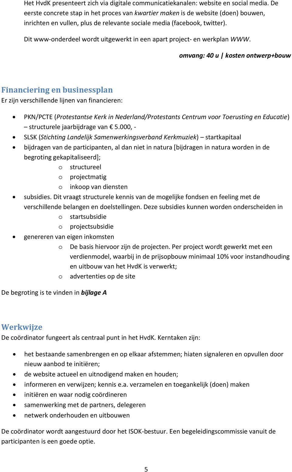 Dit www-onderdeel wordt uitgewerkt in een apart project- en werkplan WWW.